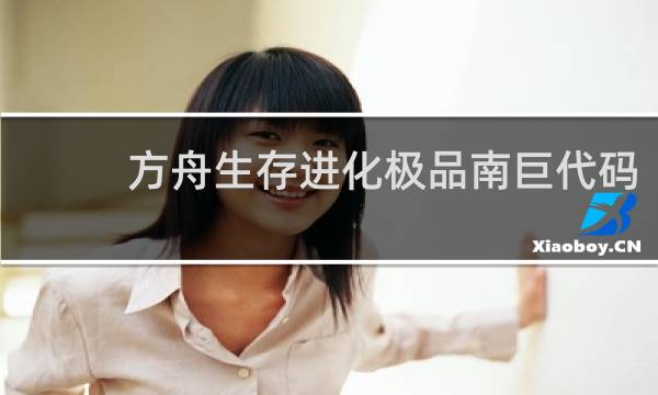 方舟生存进化极品南巨代码