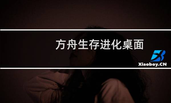 方舟生存进化桌面