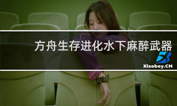 方舟生存进化水下麻醉武器