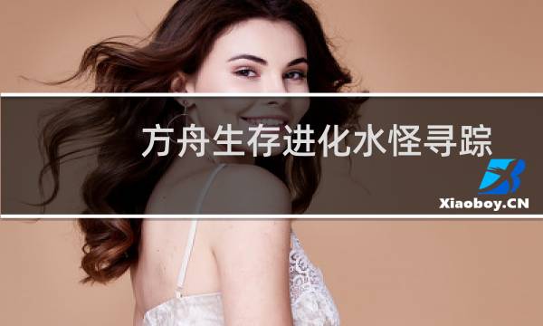 方舟生存进化水怪寻踪