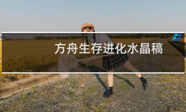 方舟生存进化水晶稿