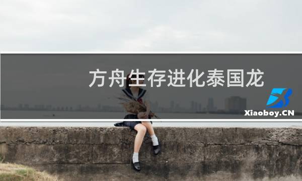方舟生存进化泰国龙
