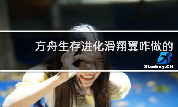 方舟生存进化滑翔翼咋做的