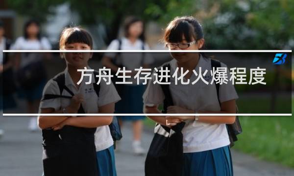方舟生存进化火爆程度