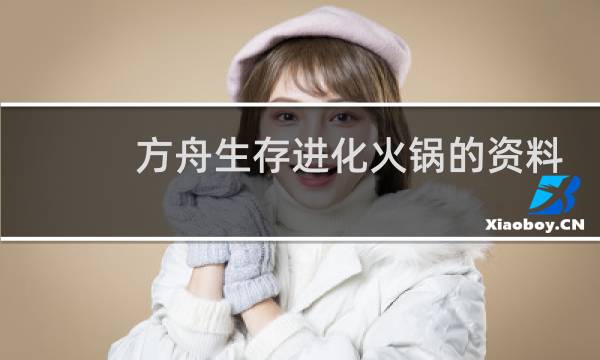 方舟生存进化火锅的资料
