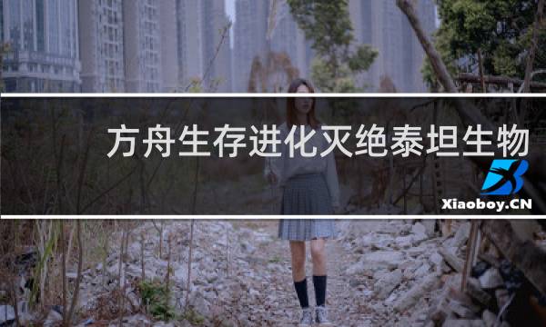 方舟生存进化灭绝泰坦生物