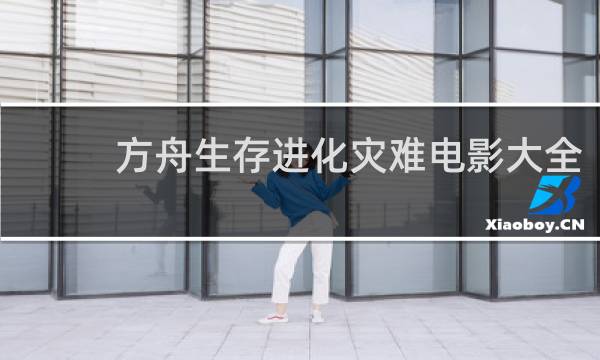 方舟生存进化灾难电影大全