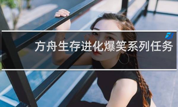 方舟生存进化爆笑系列任务