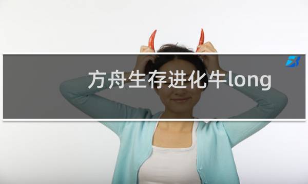 方舟生存进化牛long