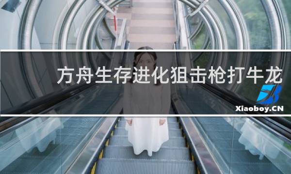 方舟生存进化狙击枪打牛龙