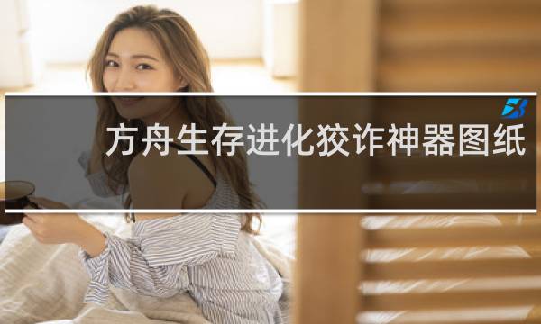 方舟生存进化狡诈神器图纸