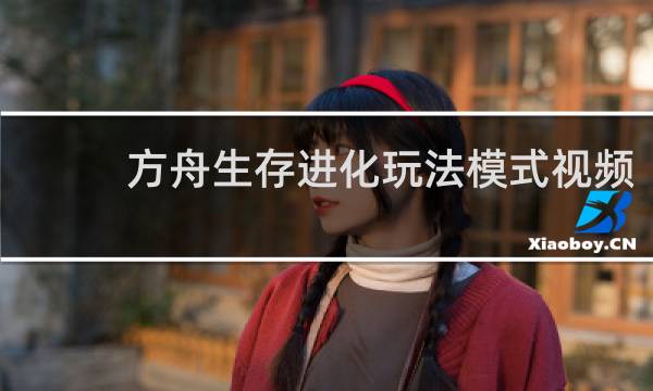 方舟生存进化玩法模式视频