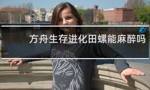 方舟生存进化田螺能麻醉吗
