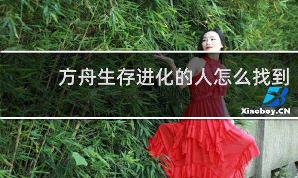 方舟生存进化的人怎么找到
