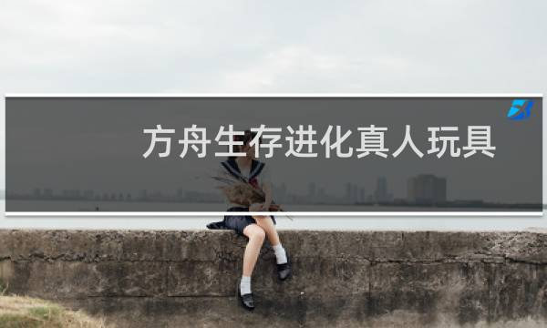 方舟生存进化真人玩具