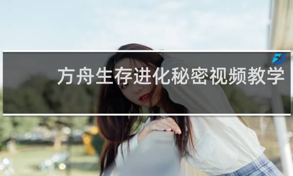 方舟生存进化秘密视频教学