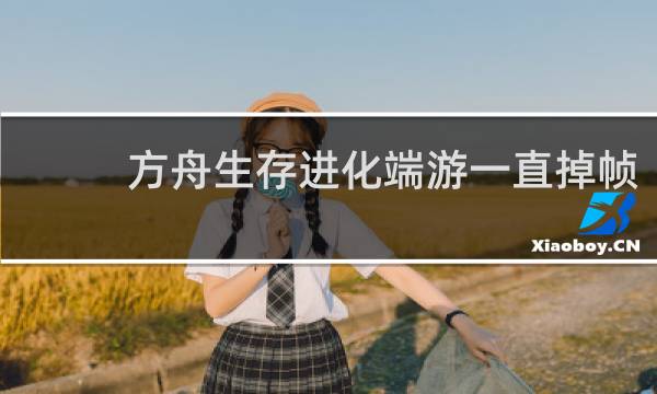 方舟生存进化端游一直掉帧