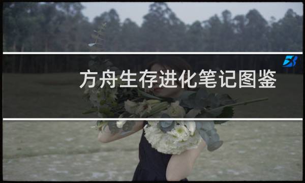 方舟生存进化笔记图鉴