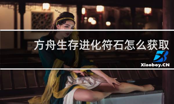 方舟生存进化符石怎么获取