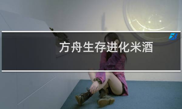 方舟生存进化米酒