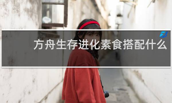 方舟生存进化素食搭配什么