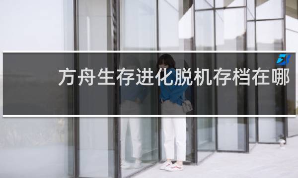 方舟生存进化脱机存档在哪