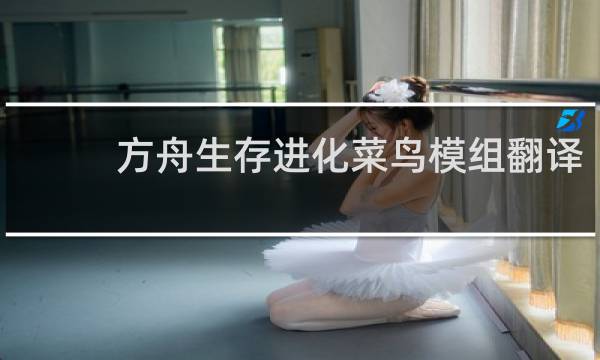 方舟生存进化菜鸟模组翻译