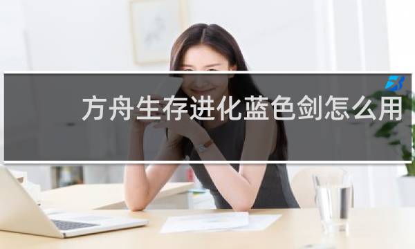 方舟生存进化蓝色剑怎么用