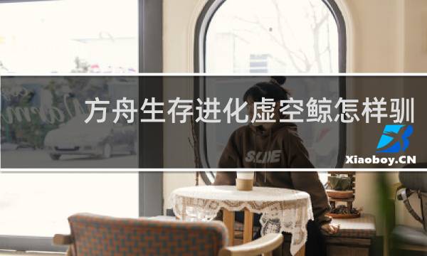 方舟生存进化虚空鲸怎样驯