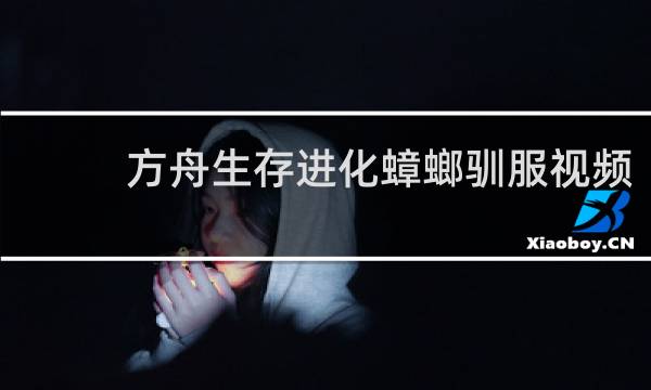 方舟生存进化蟑螂驯服视频