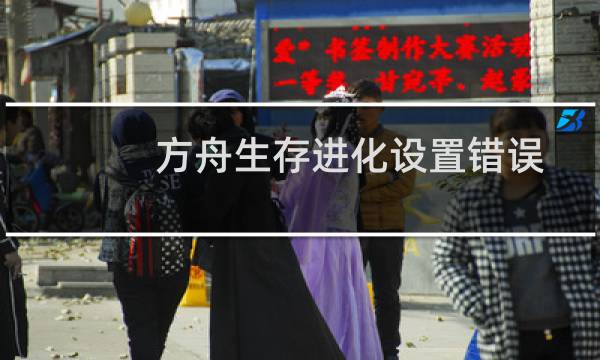 方舟生存进化设置错误