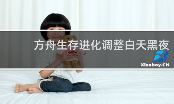 方舟生存进化调整白天黑夜
