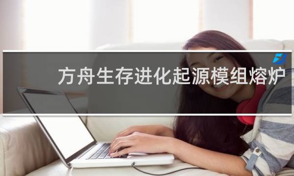 方舟生存进化起源模组熔炉
