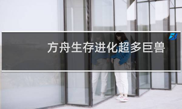 方舟生存进化超多巨兽