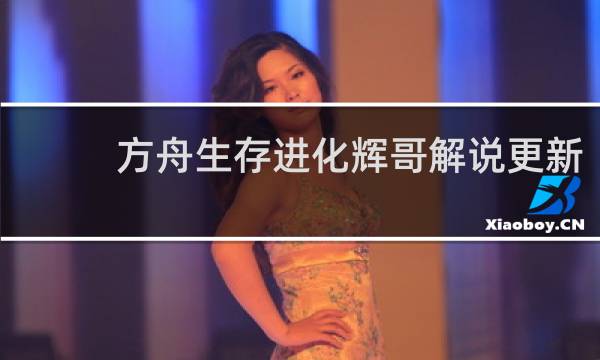 方舟生存进化辉哥解说更新