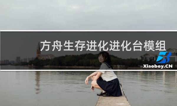 方舟生存进化进化台模组