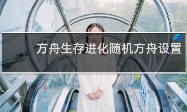 方舟生存进化随机方舟设置