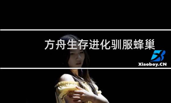 方舟生存进化驯服蜂巢