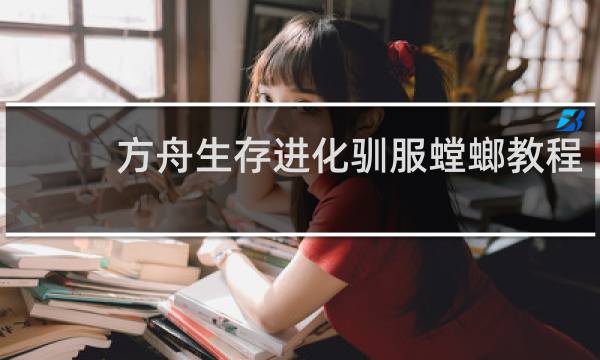 方舟生存进化驯服螳螂教程