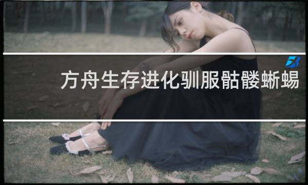 方舟生存进化驯服骷髅蜥蜴