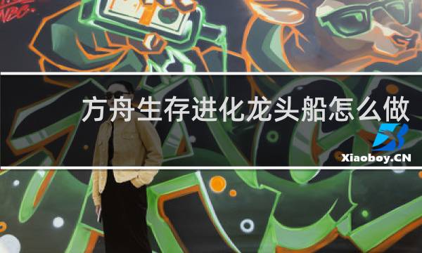 方舟生存进化龙头船怎么做