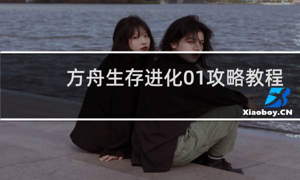 方舟生存进化01攻略教程