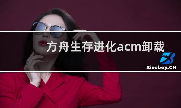 方舟生存进化acm卸载