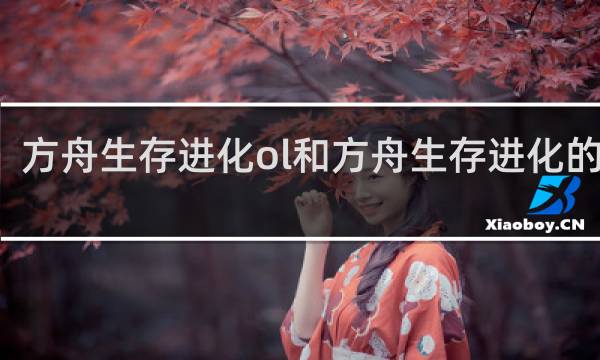 方舟生存进化ol和方舟生存进化的区别