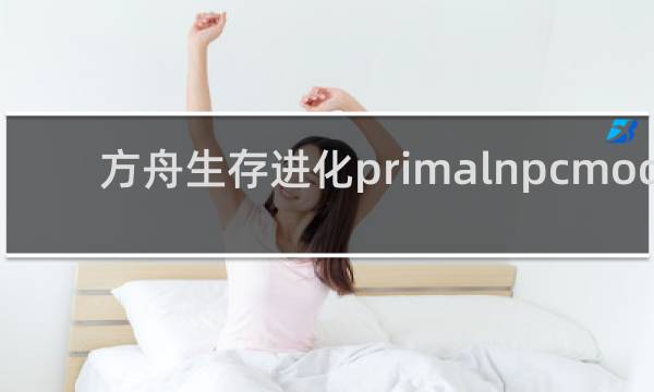 方舟生存进化primalnpcmod