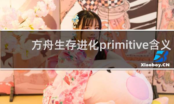 方舟生存进化primitive含义