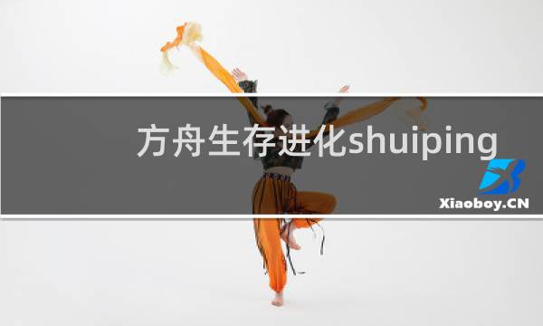 方舟生存进化shuiping