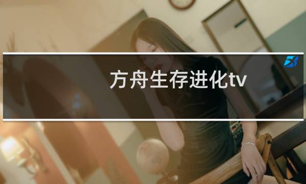 方舟生存进化tv