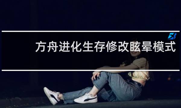 方舟进化生存修改眩晕模式