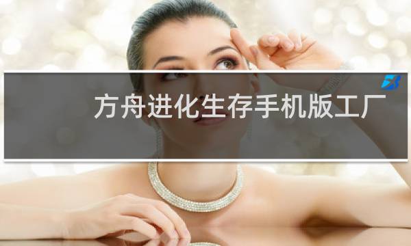 方舟进化生存手机版工厂